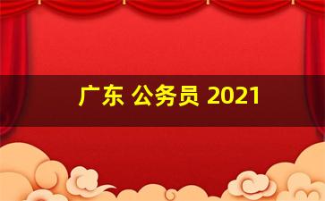 广东 公务员 2021